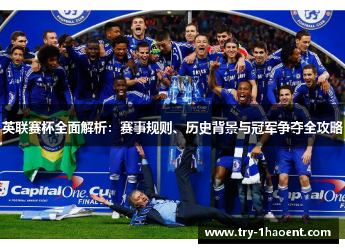 英联赛杯全面解析:赛事规则、历史背景与冠军争夺全攻略 英联赛杯全面解析:赛事规则、历史背景与冠军争夺全攻略