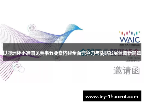 以澳洲杯水准洞见赛事五要素构建全面竞争力与战略发展蓝图新篇章