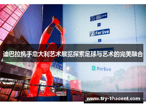 迪巴拉携手意大利艺术展览探索足球与艺术的完美融合