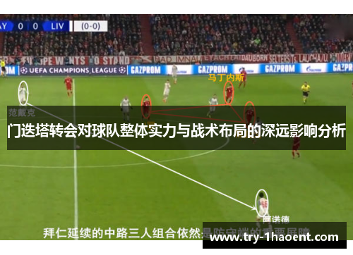 门迭塔转会对球队整体实力与战术布局的深远影响分析 门迭塔转会对球队整体实力与战术布局的深远影响分析