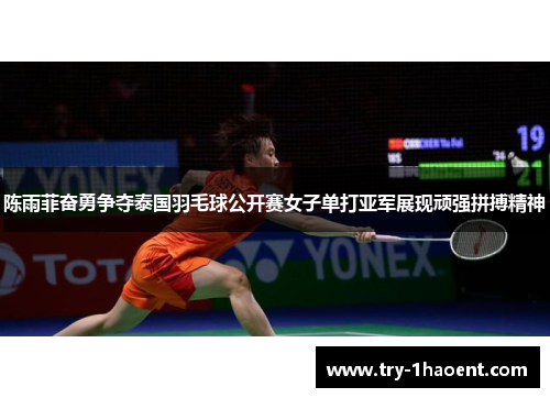 陈雨菲奋勇争夺泰国羽毛球公开赛女子单打亚军展现顽强拼搏精神