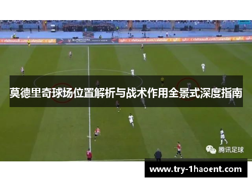莫德里奇球场位置解析与战术作用全景式深度指南