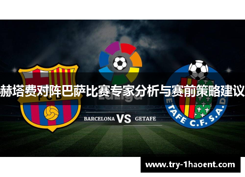 赫塔费对阵巴萨比赛专家分析与赛前策略建议