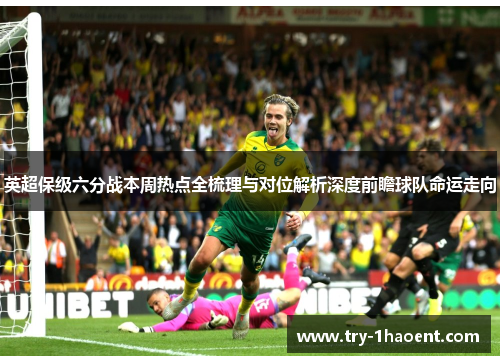 英超保级六分战本周热点全梳理与对位解析深度前瞻球队命运走向 英超保级六分战本周热点全梳理与对位解析深度前瞻球队命运走向