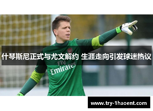 什琴斯尼正式与尤文解约 生涯走向引发球迷热议